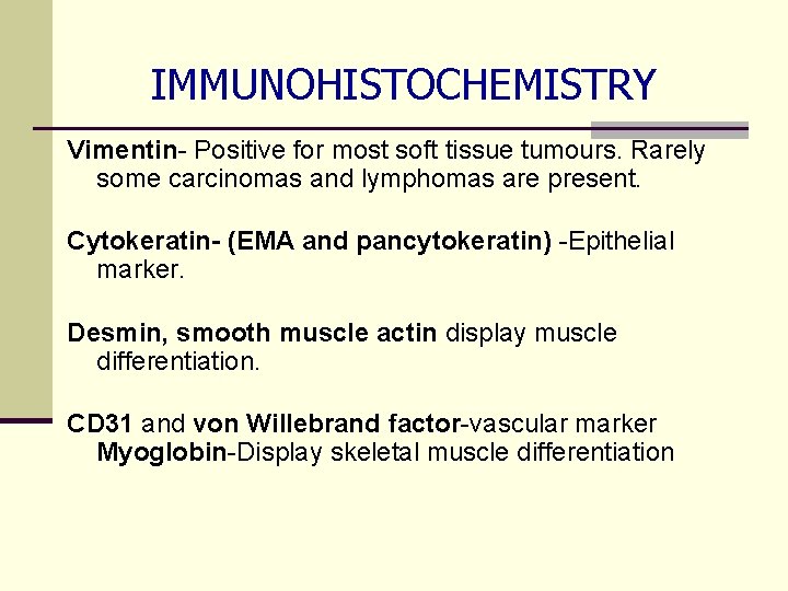 IMMUNOHISTOCHEMISTRY Vimentin- Positive for most soft tissue tumours. Rarely some carcinomas and lymphomas are