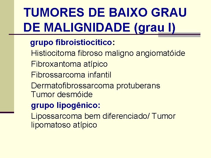 TUMORES DE BAIXO GRAU DE MALIGNIDADE (grau I) grupo fibroistiocítico: Histiocitoma fibroso maligno angiomatóide