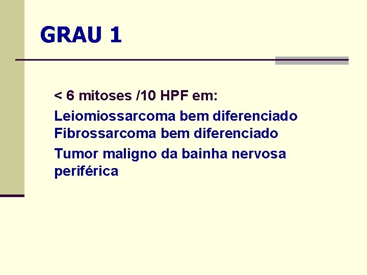 GRAU 1 < 6 mitoses /10 HPF em: Leiomiossarcoma bem diferenciado Fibrossarcoma bem diferenciado