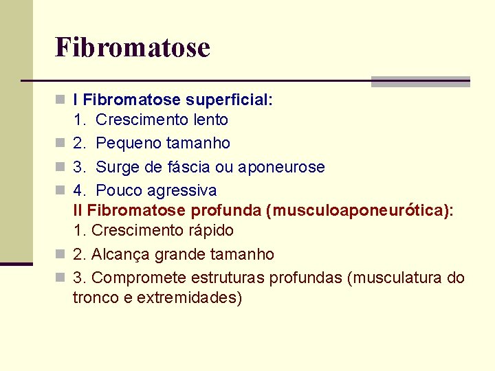 Fibromatose n I Fibromatose superficial: n n n 1. Crescimento lento 2. Pequeno tamanho