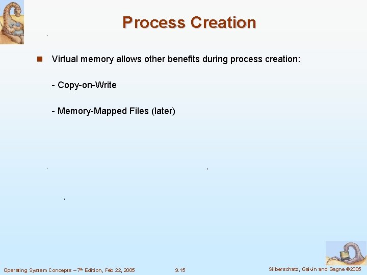 Process Creation n Virtual memory allows other benefits during process creation: - Copy-on-Write -
