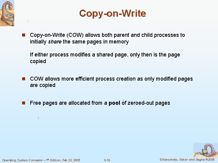 Copy-on-Write n Copy-on-Write (COW) allows both parent and child processes to initially share the