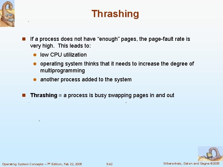 Thrashing n If a process does not have “enough” pages, the page-fault rate is