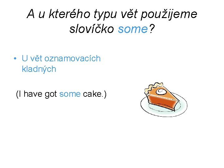 A u kterého typu vět použijeme slovíčko some? • U vět oznamovacích kladných (I