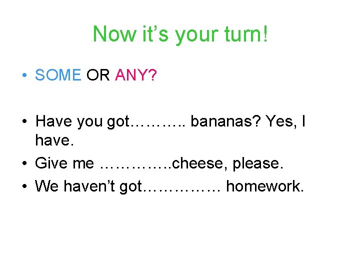 Now it’s your turn! • SOME OR ANY? • Have you got………. . bananas?