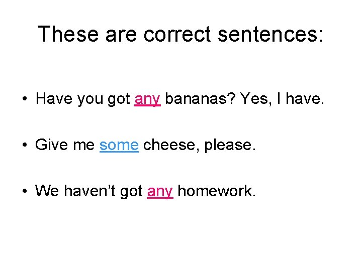 These are correct sentences: • Have you got any bananas? Yes, I have. •
