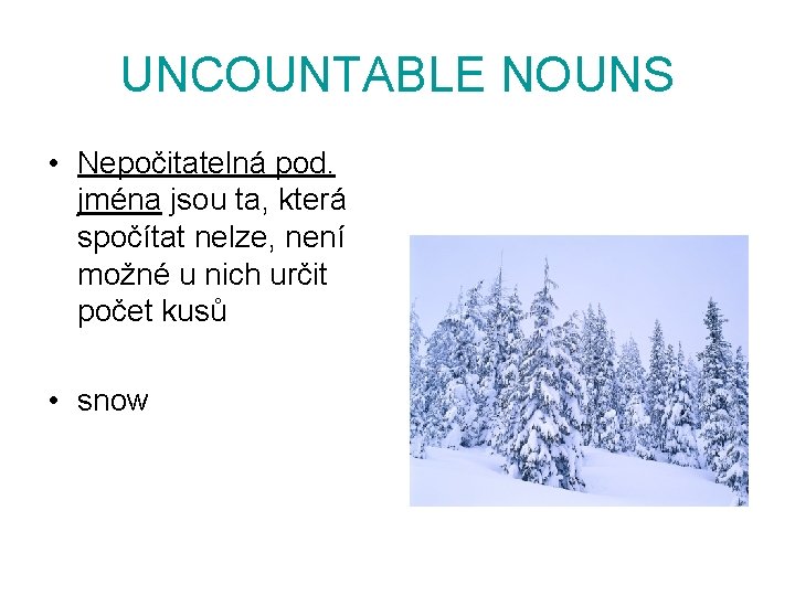 UNCOUNTABLE NOUNS • Nepočitatelná pod. jména jsou ta, která spočítat nelze, není možné u