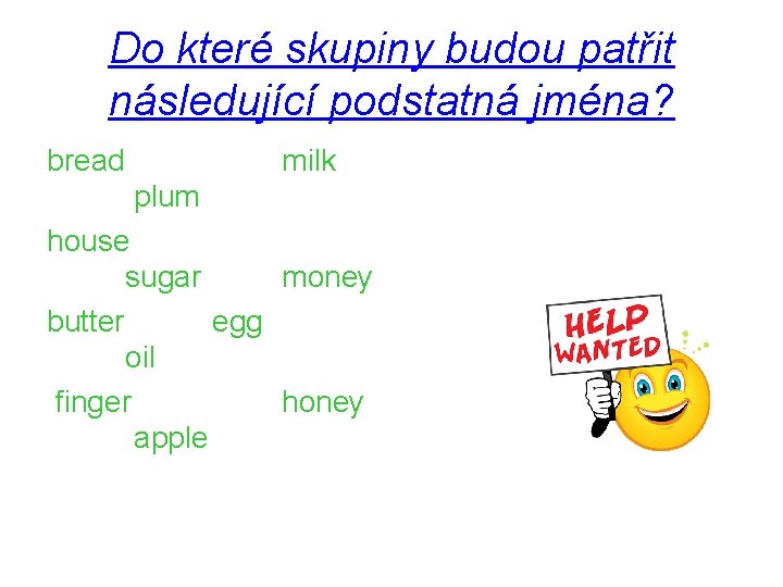 Do které skupiny budou patřit následující podstatná jména? bread milk plum house sugar money