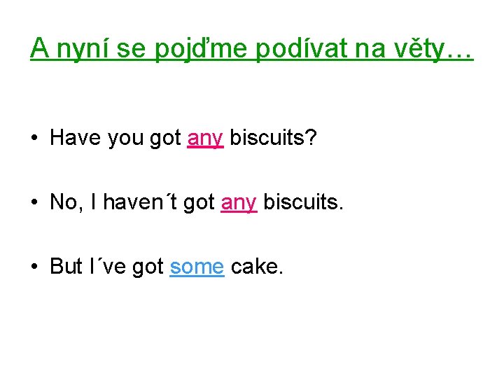 A nyní se pojďme podívat na věty… • Have you got any biscuits? •