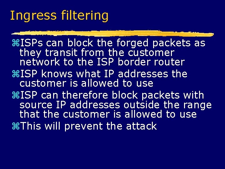 Ingress filtering ISPs can block the forged packets as they transit from the customer