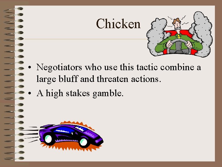 Chicken • Negotiators who use this tactic combine a large bluff and threaten actions.