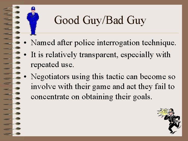 Good Guy/Bad Guy • Named after police interrogation technique. • It is relatively transparent,