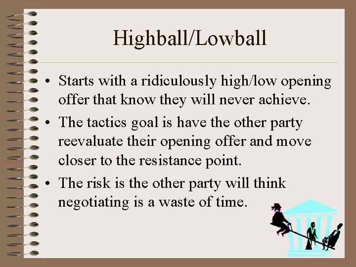 Highball/Lowball • Starts with a ridiculously high/low opening offer that know they will never