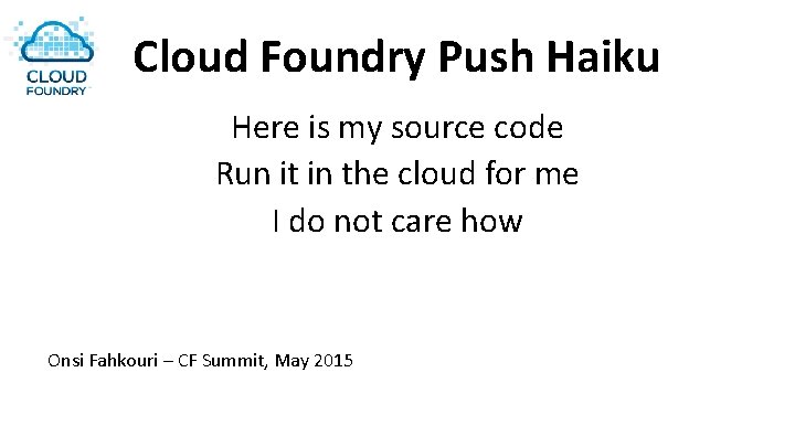 Cloud Foundry Push Haiku Here is my source code Run it in the cloud