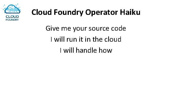 Cloud Foundry Operator Haiku Give me your source code I will run it in