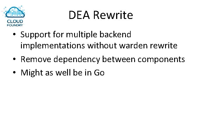 DEA Rewrite • Support for multiple backend implementations without warden rewrite • Remove dependency