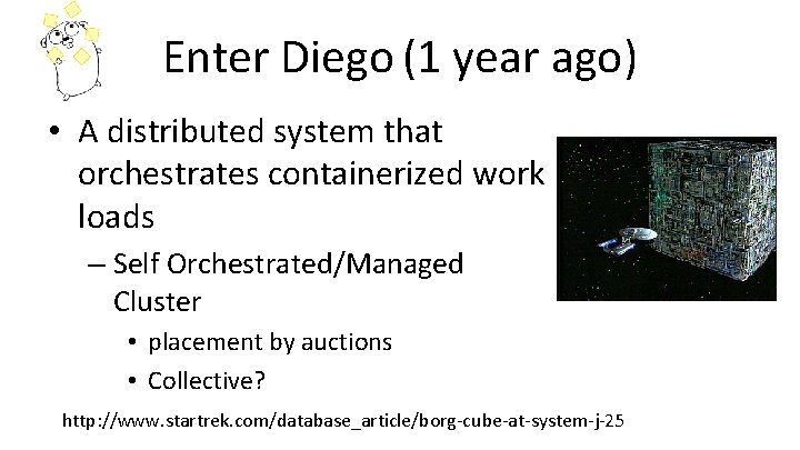 Enter Diego (1 year ago) • A distributed system that orchestrates containerized work loads