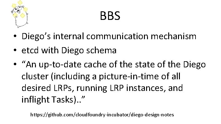 BBS • Diego’s internal communication mechanism • etcd with Diego schema • “An up-to-date