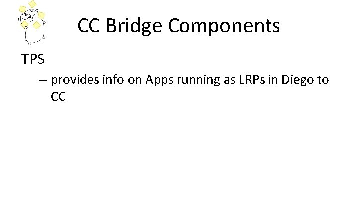 CC Bridge Components TPS – provides info on Apps running as LRPs in Diego