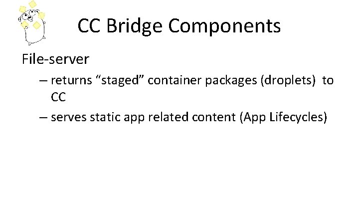 CC Bridge Components File-server – returns “staged” container packages (droplets) to CC – serves