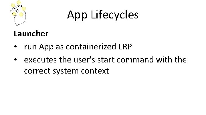 App Lifecycles Launcher • run App as containerized LRP • executes the user's start