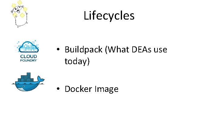 Lifecycles • Buildpack (What DEAs use today) • Docker Image 