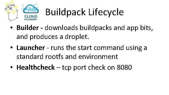 Buildpack Lifecycle • Builder - downloads buildpacks and app bits, and produces a droplet.