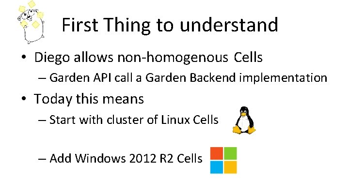 First Thing to understand • Diego allows non-homogenous Cells – Garden API call a