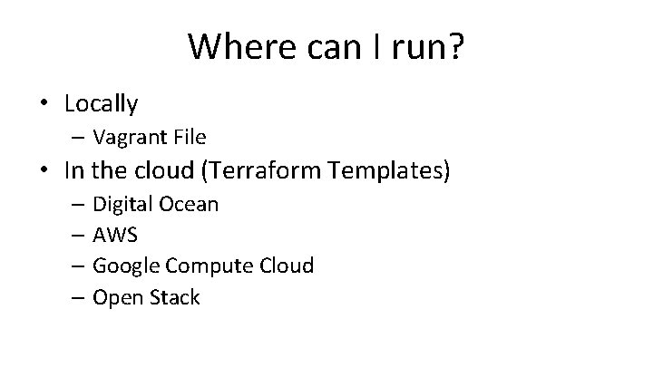 Where can I run? • Locally – Vagrant File • In the cloud (Terraform