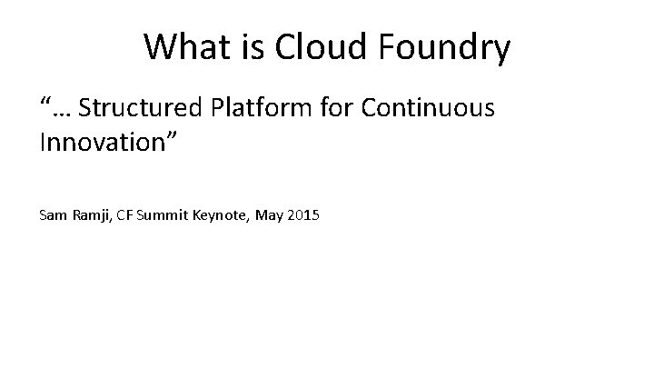 What is Cloud Foundry “… Structured Platform for Continuous Innovation” Sam Ramji, CF Summit