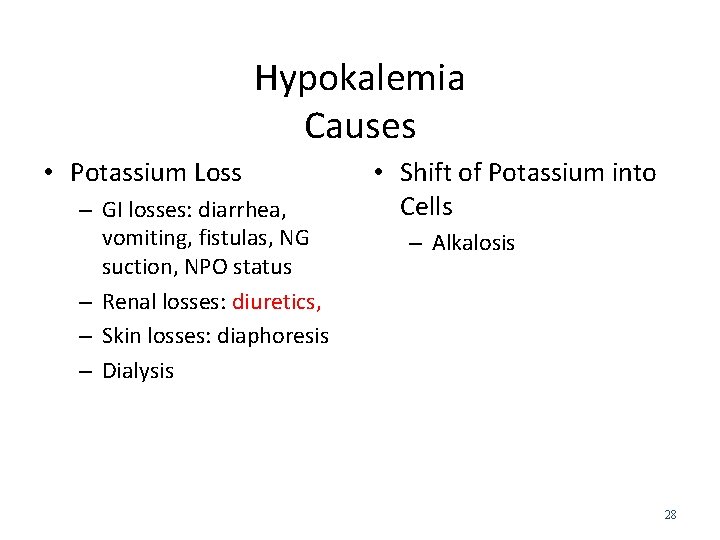 Hypokalemia Causes • Potassium Loss – GI losses: diarrhea, vomiting, fistulas, NG suction, NPO