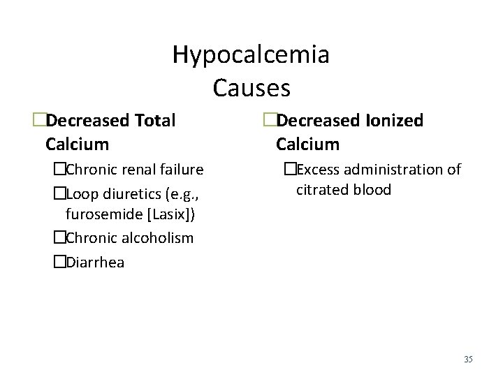 Hypocalcemia Causes �Decreased Total Calcium �Chronic renal failure �Loop diuretics (e. g. , furosemide