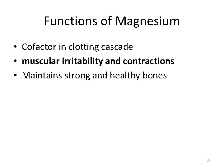 Functions of Magnesium • Cofactor in clotting cascade • muscular irritability and contractions •