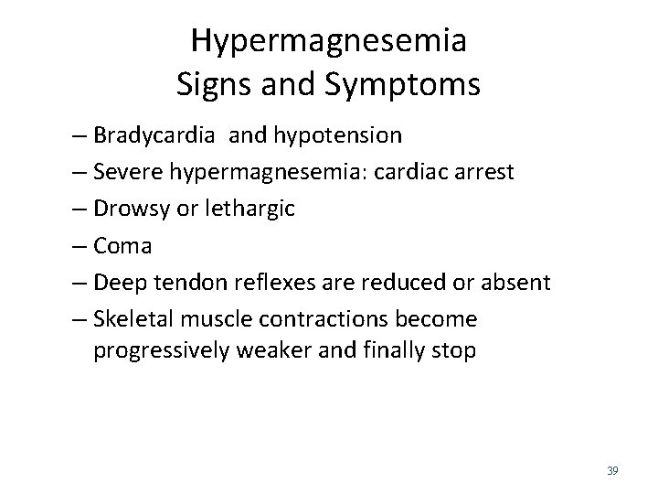 Hypermagnesemia Signs and Symptoms – Bradycardia and hypotension – Severe hypermagnesemia: cardiac arrest –