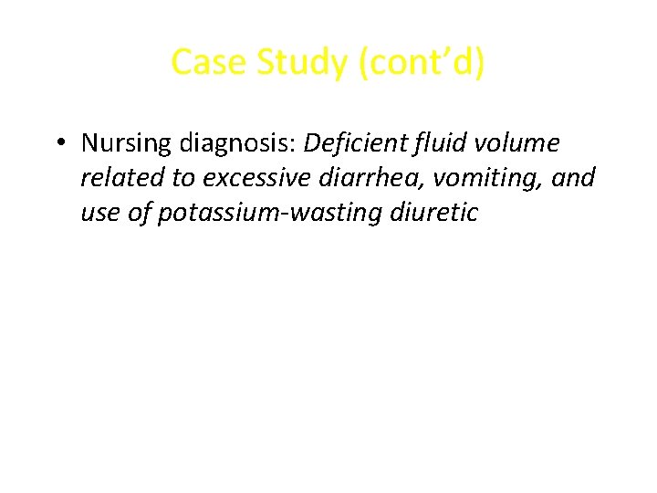Case Study (cont’d) • Nursing diagnosis: Deficient fluid volume related to excessive diarrhea, vomiting,