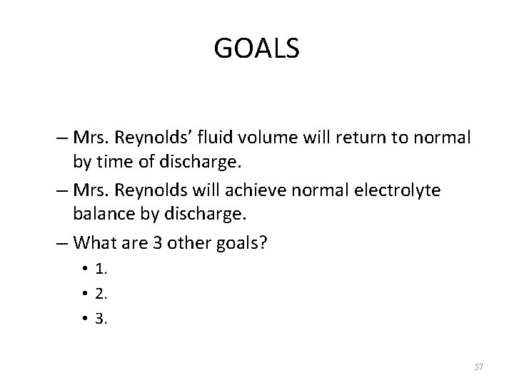 GOALS – Mrs. Reynolds’ fluid volume will return to normal by time of discharge.