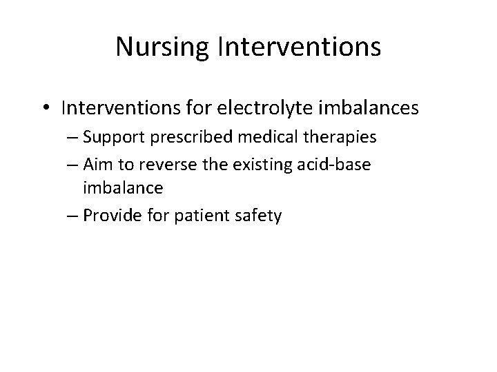 Nursing Interventions • Interventions for electrolyte imbalances – Support prescribed medical therapies – Aim
