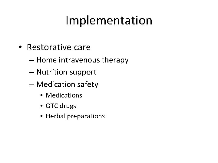 Implementation • Restorative care – Home intravenous therapy – Nutrition support – Medication safety