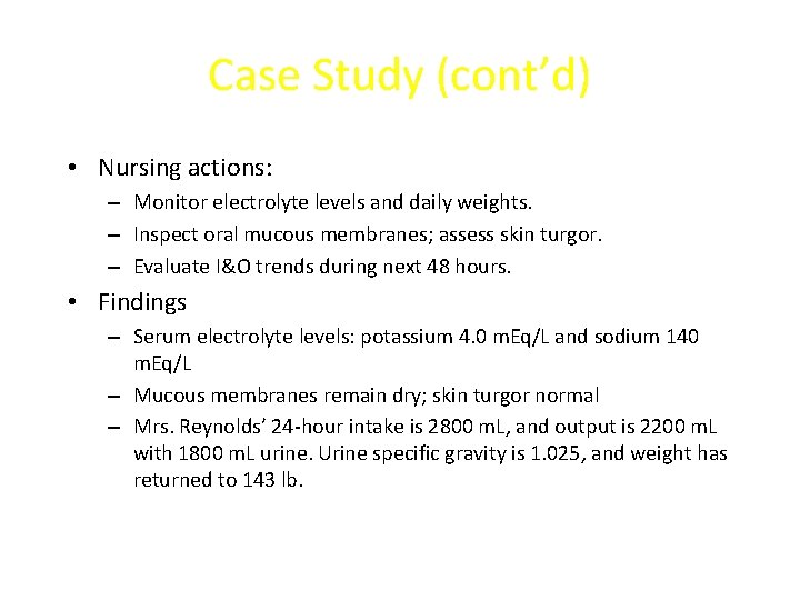 Case Study (cont’d) • Nursing actions: – Monitor electrolyte levels and daily weights. –