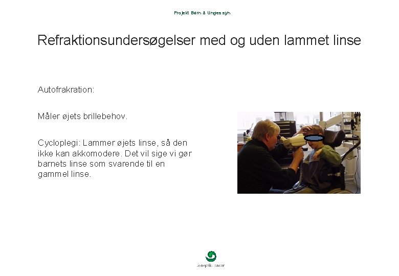 Projekt Børn & Unges syn Refraktionsundersøgelser med og uden lammet linse Autofrakration: Måler øjets