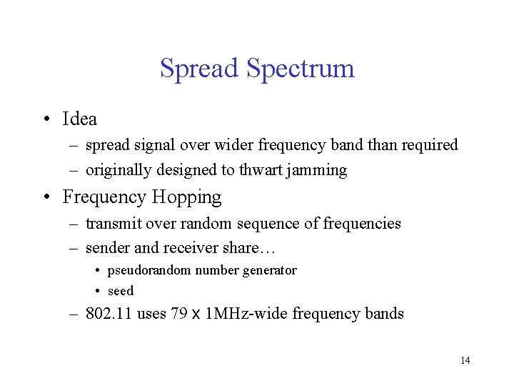 Spread Spectrum • Idea – spread signal over wider frequency band than required –