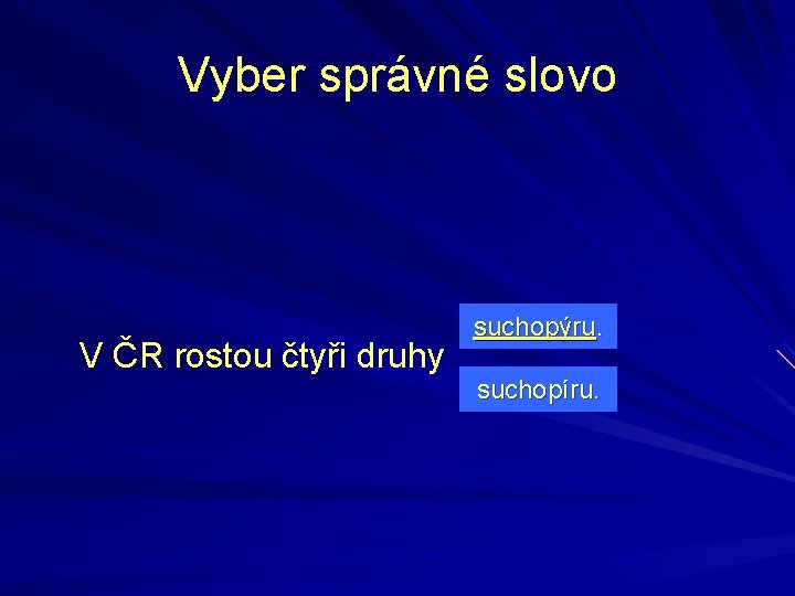 Vyber správné slovo V ČR rostou čtyři druhy suchopýru. suchopíru. 