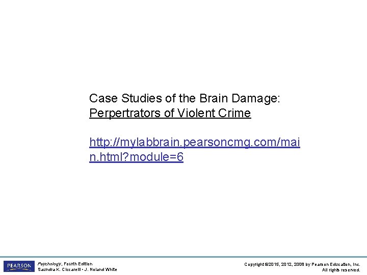 Case Studies of the Brain Damage: Perpertrators of Violent Crime http: //mylabbrain. pearsoncmg. com/mai