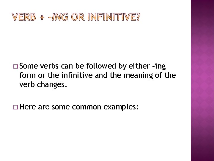 � Some verbs can be followed by either -ing form or the infinitive and
