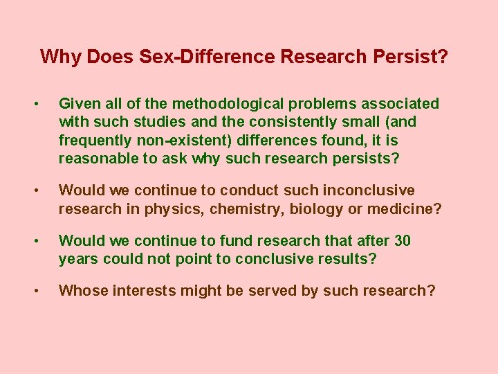Why Does Sex-Difference Research Persist? • Given all of the methodological problems associated with