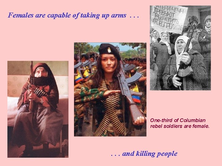 Females are capable of taking up arms. . . One-third of Columbian rebel soldiers