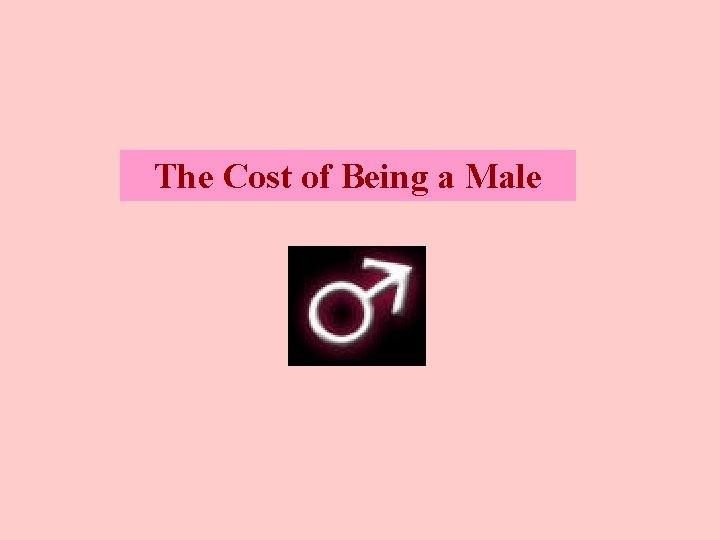 The Cost of Being a Male 