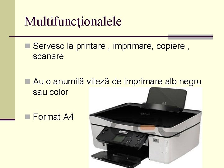 Multifuncţionalele n Servesc la printare , imprimare, copiere , scanare n Au o anumită
