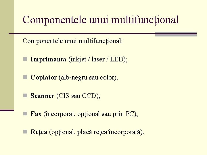 Componentele unui multifuncţional: n Imprimanta (inkjet / laser / LED); n Copiator (alb-negru sau