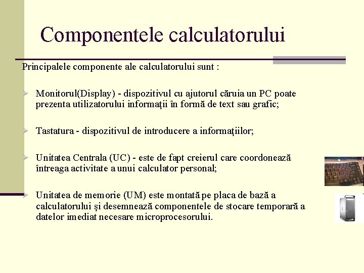 Componentele calculatorului Principalele componente ale calculatorului sunt : Ø Monitorul(Display) - dispozitivul cu ajutorul